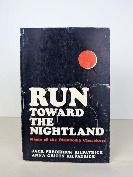 Jack Kilpatrick, Anna Kilpatrick - Run Toward the Nightland; Magic of the Oklahoma Cherokees